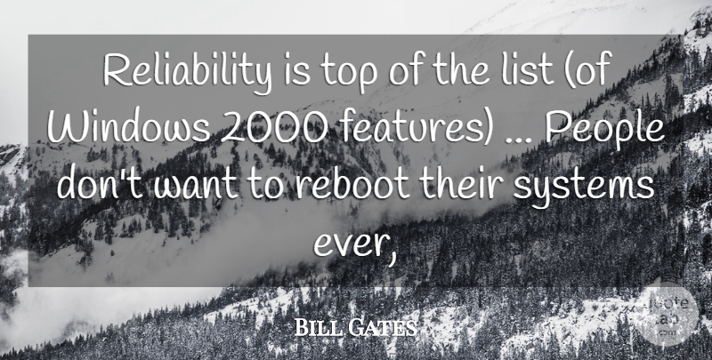 Bill Gates Quote About List, People, Systems, Top, Windows: Reliability Is Top Of The...