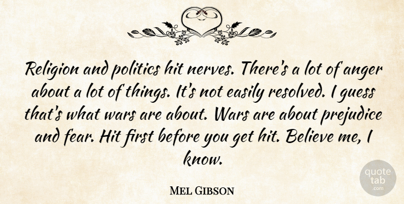 Mel Gibson Quote About Anger, Believe, Easily, Fear, Guess: Religion And Politics Hit Nerves...