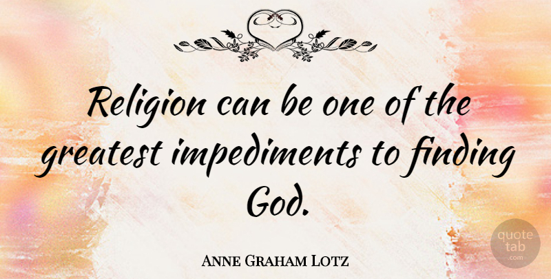 Anne Graham Lotz Quote About Finding God, Findings, Impediments: Religion Can Be One Of...