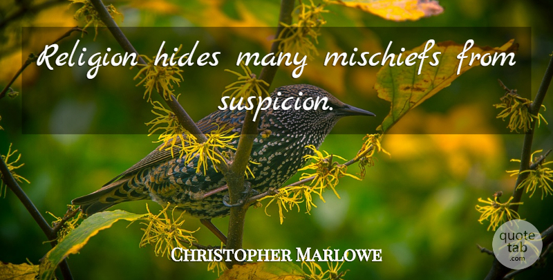 Christopher Marlowe Quote About Atheism, Suspicion, Mischief: Religion Hides Many Mischiefs From...