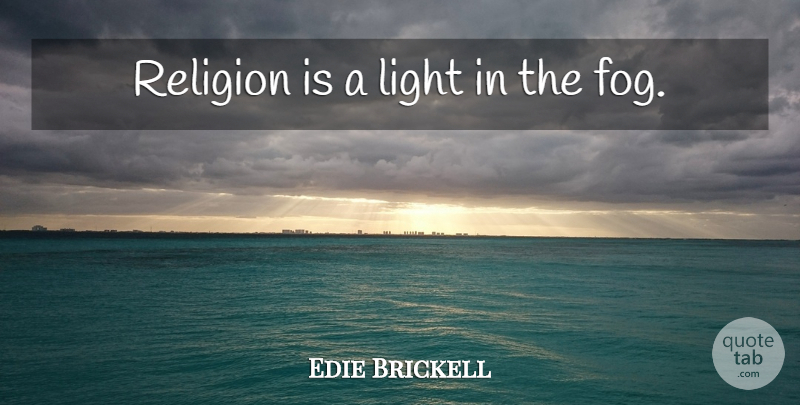 Edie Brickell Quote About Religious, Light, Fog: Religion Is A Light In...