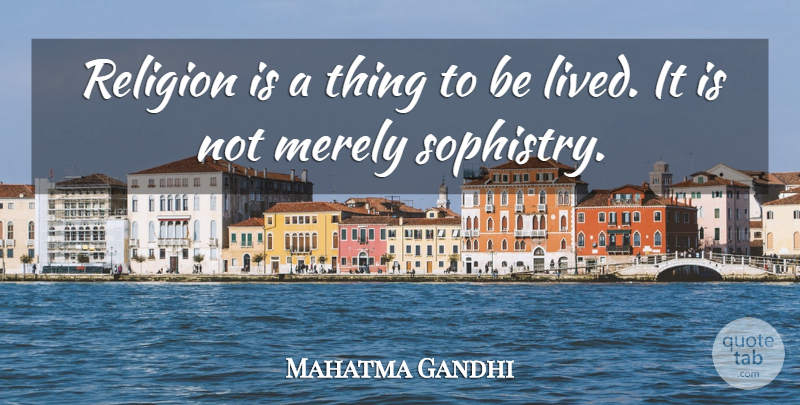 Mahatma Gandhi Quote About Religion, Sophistry: Religion Is A Thing To...