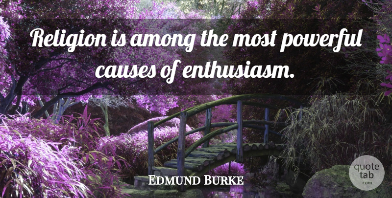 Edmund Burke Quote About Powerful, Causes, Enthusiasm: Religion Is Among The Most...