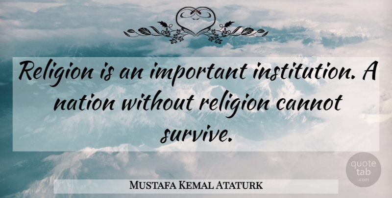 Mustafa Kemal Ataturk Quote About Religion, Important, Institutions: Religion Is An Important Institution...