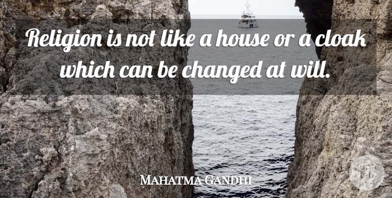 Mahatma Gandhi Quote About House, Religion, Cloaks: Religion Is Not Like A...
