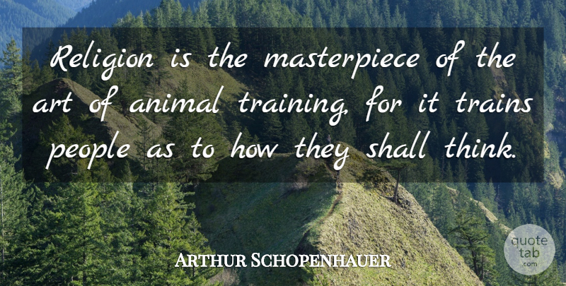 Arthur Schopenhauer Quote About Art, Fear, Philosophical: Religion Is The Masterpiece Of...