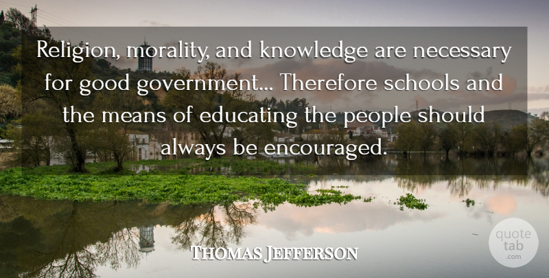 Thomas Jefferson Quote About School, Mean, Government: Religion Morality And Knowledge Are...