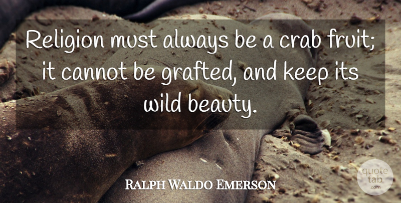 Ralph Waldo Emerson Quote About Wild Beauty, Religion, Fruit: Religion Must Always Be A...