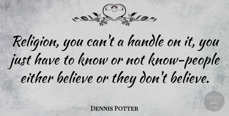 Dennis Potter Quote About Believe, People, Handle: Religion You Cant A Handle...