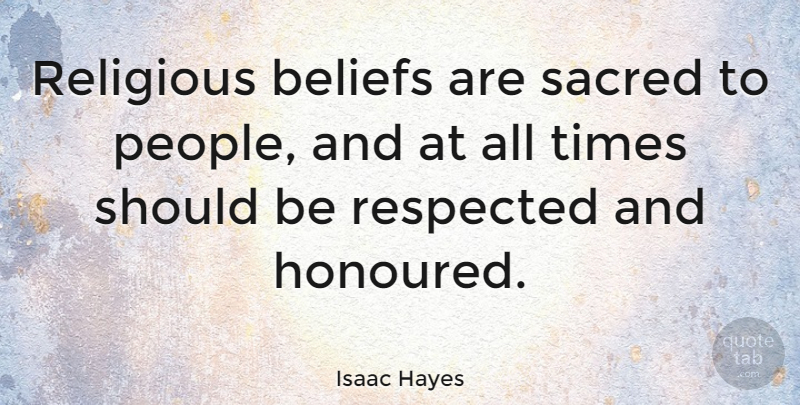 Isaac Hayes Quote About Religious, People, Sacred: Religious Beliefs Are Sacred To...