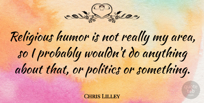 Chris Lilley Quote About Religious, Religious Humor, Areas: Religious Humor Is Not Really...