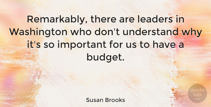 Susan Brooks Quote About Washington: Remarkably There Are Leaders In...