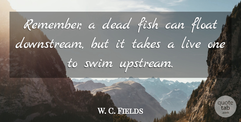 W. C. Fields Quote About Life, Swimming, Risk: Remember A Dead Fish Can...