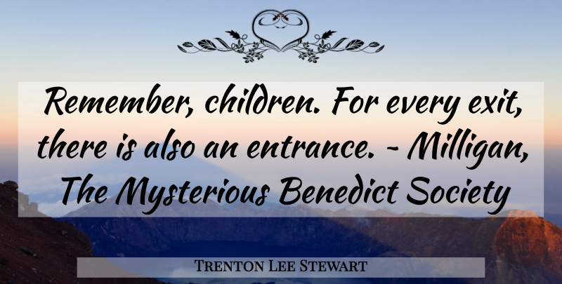 Trenton Lee Stewart Quote About Children, Exit, Mysterious: Remember Children For Every Exit...
