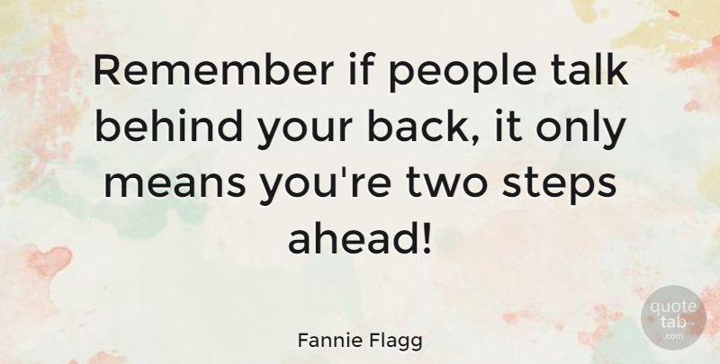 Fannie Flagg Quote About American Author, Behind, Means, People, Steps: Remember If People Talk Behind...