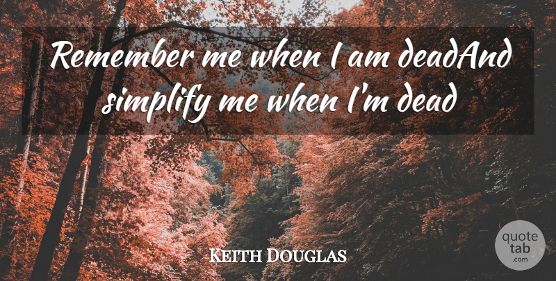 Keith Douglas Quote About Dead, Remember, Simplify: Remember Me When I Am...