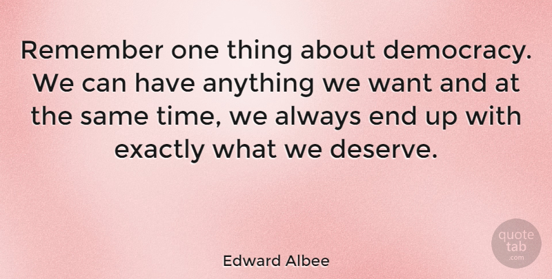 Edward Albee Quote About Democracy, Politics, Want: Remember One Thing About Democracy...
