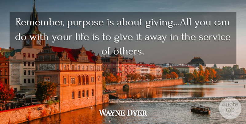 Wayne Dyer Quote About Spiritual, Giving, Purpose: Remember Purpose Is About Givingall...