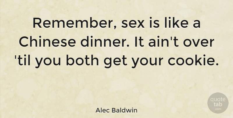 Alec Baldwin Quote About Sex, Chinese, Cookies: Remember Sex Is Like A...