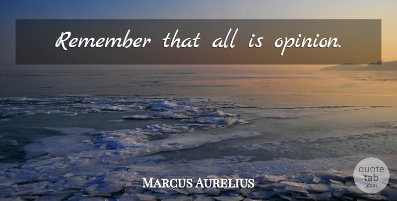 Marcus Aurelius Quote About Criticism, Opinion, Remember: Remember That All Is Opinion...