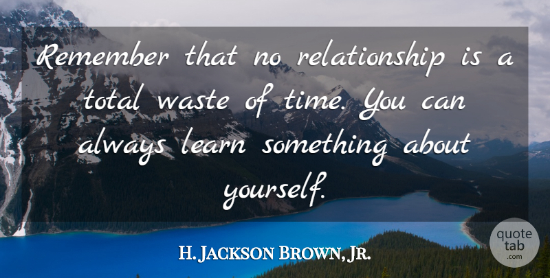 H. Jackson Brown, Jr. Quote About Relationship, Remember, Time, Total, Waste: Remember That No Relationship Is...