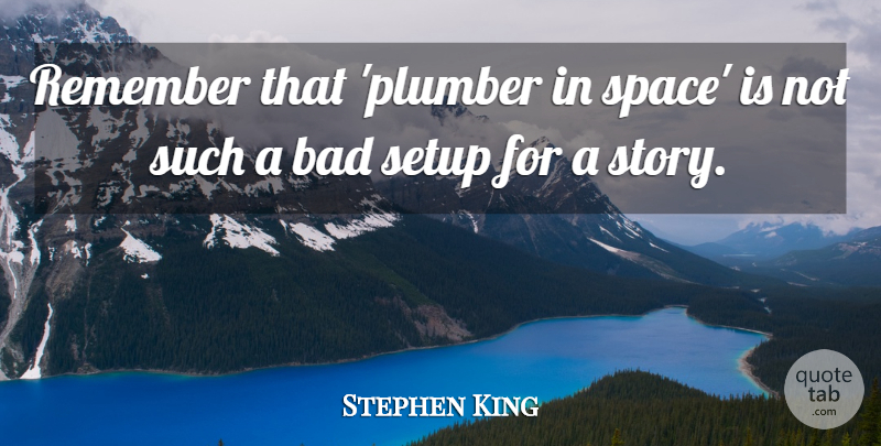 Stephen King Quote About Writing, Space, Stories: Remember That Plumber In Space...