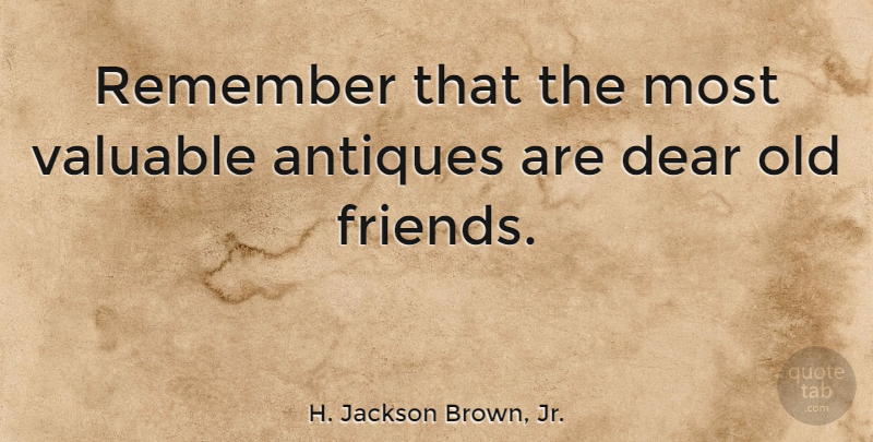 H. Jackson Brown, Jr. Quote About Friendship, Old Friends, Antiques: Remember That The Most Valuable...