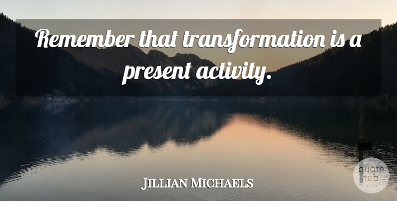 Jillian Michaels Quote About Transformation, Remember, Activity: Remember That Transformation Is A...