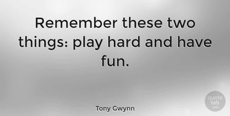 Tony Gwynn Quote About American Athlete, Hard, Remember: Remember These Two Things Play...