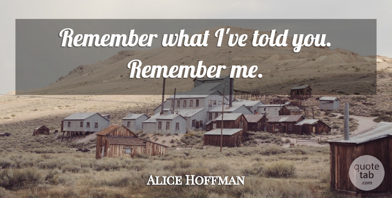 Alice Hoffman Quote About Remember, Remember Me: Remember What Ive Told You...