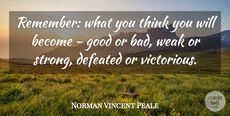 Norman Vincent Peale Quote About Strong, Thinking, Remember: Remember What You Think You...