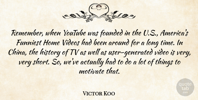 Victor Koo Quote About Founded, Funniest, History, Home, Motivate: Remember When Youtube Was Founded...