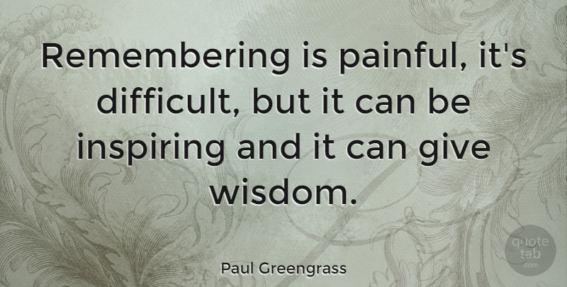 Paul Greengrass Quote About Giving, Remember, Painful: Remembering Is Painful Its Difficult...