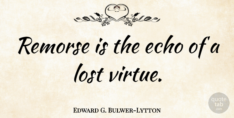 Edward G. Bulwer-Lytton Quote About Echo: Remorse Is The Echo Of...