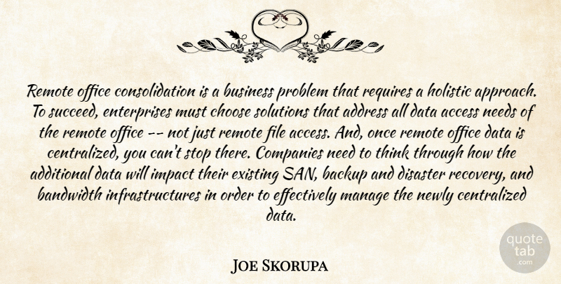 Joe Skorupa Quote About Access, Additional, Address, Backup, Bandwidth: Remote Office Consolidation Is A...
