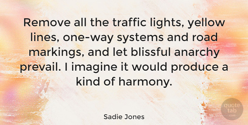 Sadie Jones Quote About Yellow, Light, Lines: Remove All The Traffic Lights...