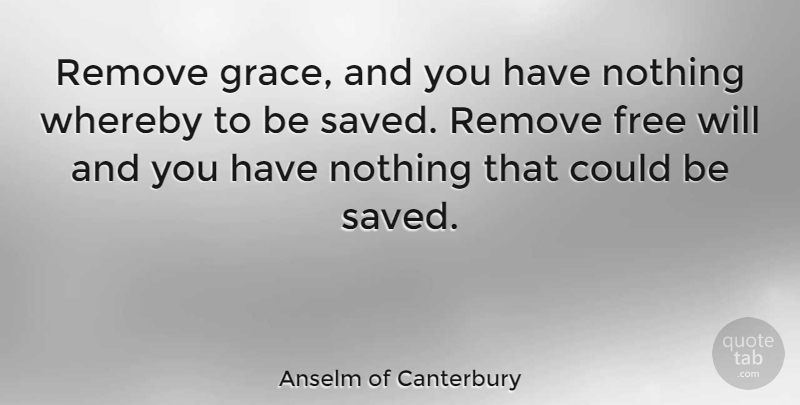 Anselm of Canterbury Quote About Grace, Free Will, Saved: Remove Grace And You Have...