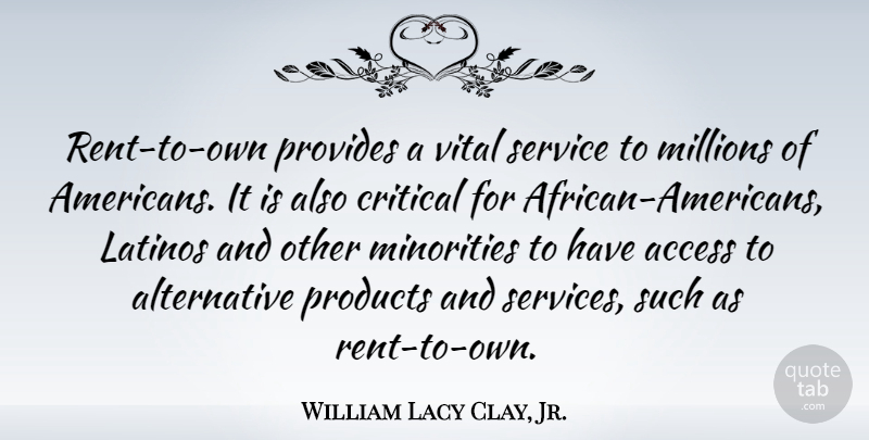 William Lacy Clay, Jr. Quote About Critical, Latinos, Millions, Minorities, Provides: Rent To Own Provides A...