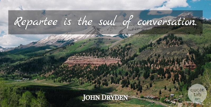 John Dryden Quote About Soul, Conversation, Repartee: Repartee Is The Soul Of...
