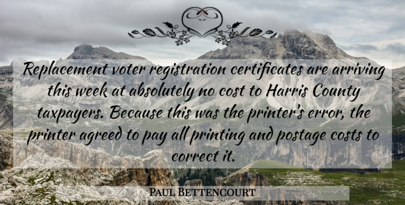 Paul Bettencourt Quote About Absolutely, Agreed, Arriving, Correct, Cost: Replacement Voter Registration Certificates Are...