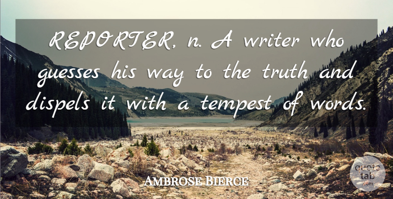 Ambrose Bierce Quote About Truth, Way, Tempest: Reporter N A Writer Who...