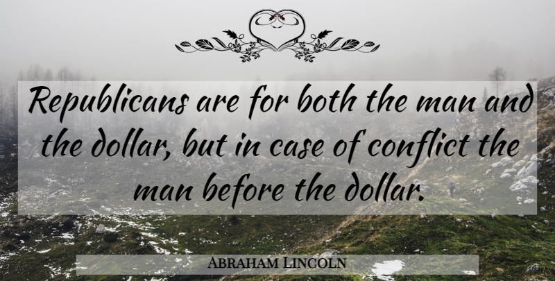 Abraham Lincoln Quote About Men, Dollars, Conflict: Republicans Are For Both The...