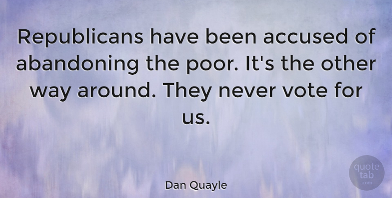 Dan Quayle Quote About Way, Vote, Republican: Republicans Have Been Accused Of...