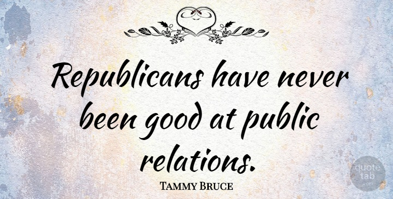 Tammy Bruce Quote About Republican, Public Relations, Relation: Republicans Have Never Been Good...