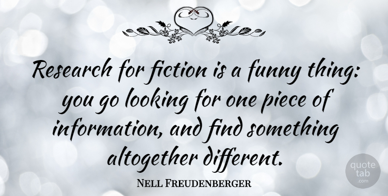 Nell Freudenberger Quote About Funny Things, Pieces, Research: Research For Fiction Is A...