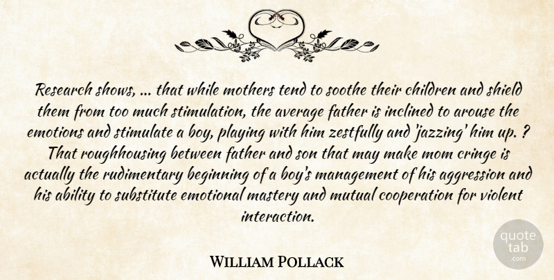 William Pollack Quote About Ability, Aggression, Arouse, Average, Beginning: Research Shows That While Mothers...