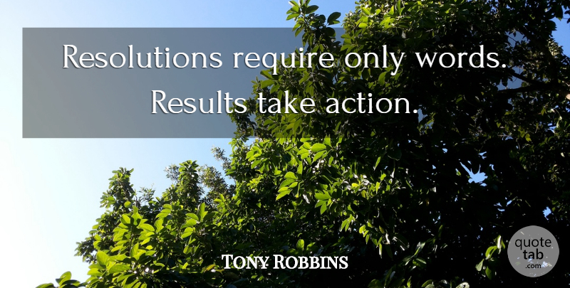 Tony Robbins Quote About Action, Resolution, Results: Resolutions Require Only Words Results...