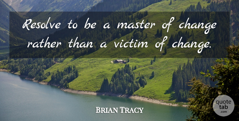 Brian Tracy Quote About Attitude, Victim, Masters: Resolve To Be A Master...