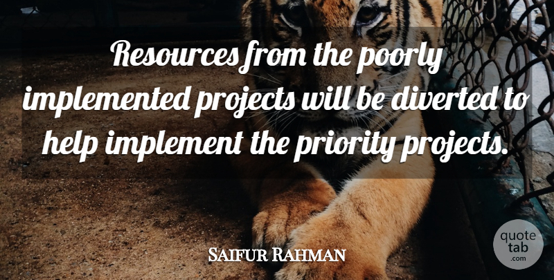 Saifur Rahman Quote About Help, Implement, Poorly, Priority, Projects: Resources From The Poorly Implemented...
