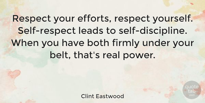 Clint Eastwood Quote About Inspirational, Motivational, Respect: Respect Your Efforts Respect Yourself...